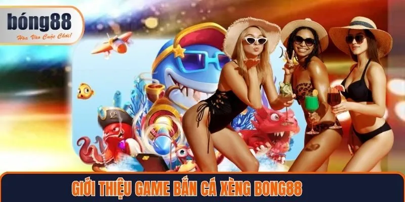Giới thiệu về game bắn cá xèng Bong88
