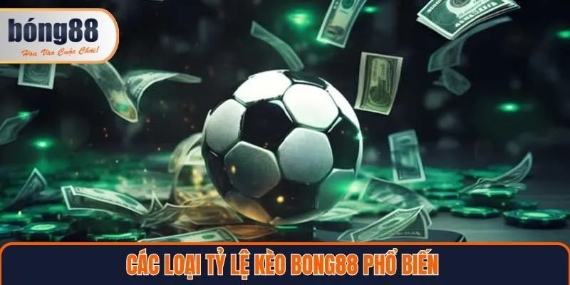 Các loại tỷ lệ kèo Bong88 phổ biến