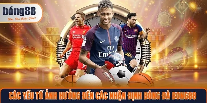 Các yếu tố ảnh hưởng đến các nhận định bóng đá Bong88