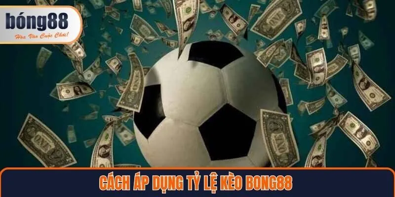 Cách áp dụng tỷ lệ kèo Bong88