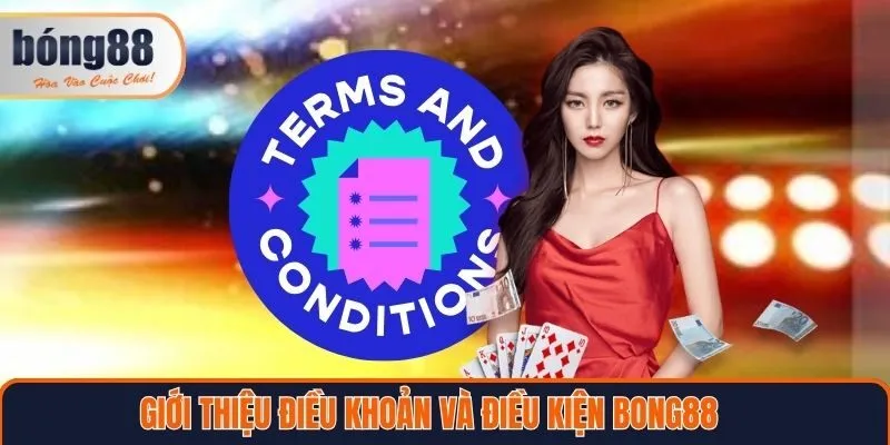 Khái quát về điều khoản và điều kiện Bong88