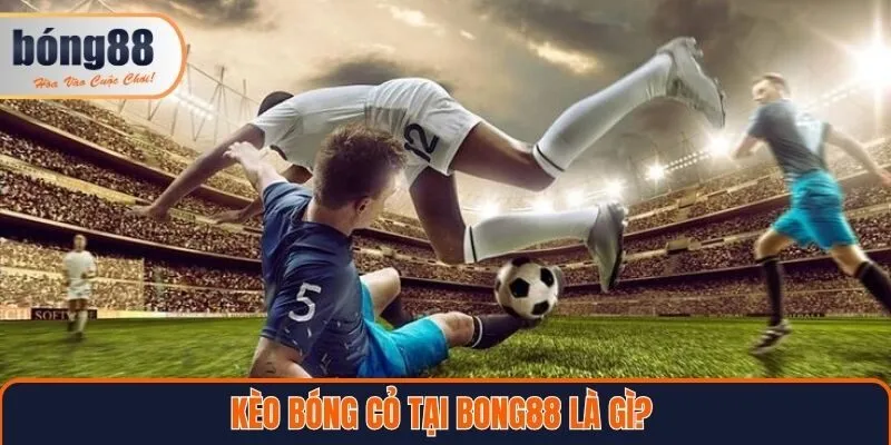 Kèo bóng cỏ tại Bong88 là gì?