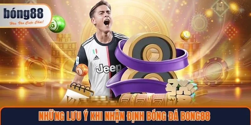 Những lưu ý khi nhận định bóng đá Bong88