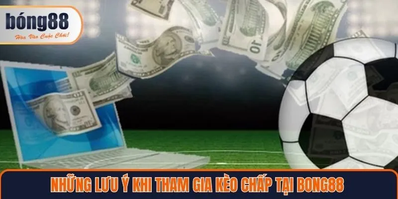 Những lưu ý khi tham gia kèo chấp tại Bong88