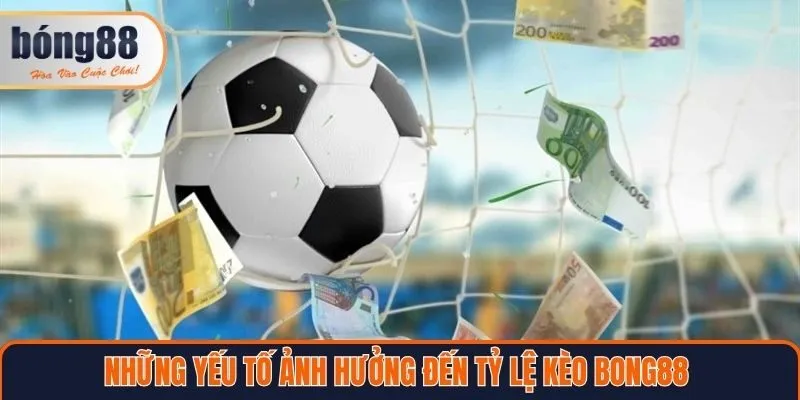 Những yếu tố ảnh hưởng đến tỷ lệ kèo Bong88