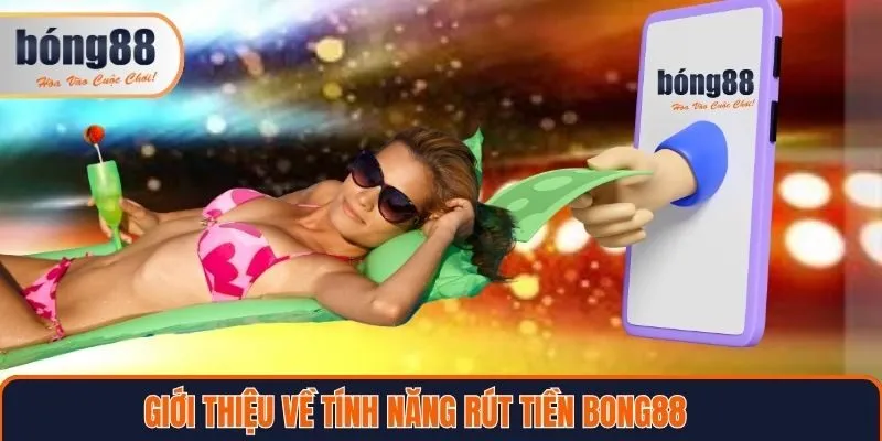Khái quát về tính năng rút tiền Bong88
